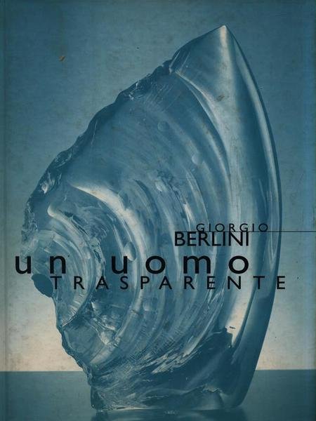 Giorgio Belini. Un uomo trasparente