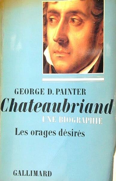 Chateaubriand, une Biographie. Les Orages Desires