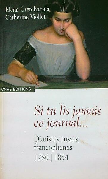 Si tu lis jamais ce journal. Diaristes russes francophones 1780-1854