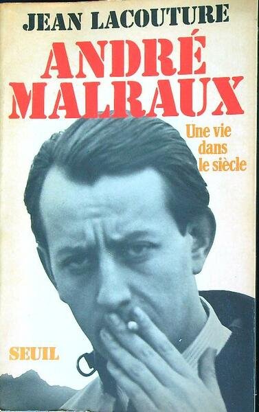 Andre' Malraux. Une vie dans le siecle (1901-1976)