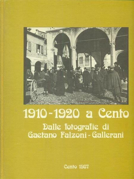 1910 - 1920 a Cento Dalle fotografie di Gaetano Falzoni …