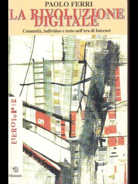 La rivoluzione digitale. Comunita', individuo e testo nell'era di Internet