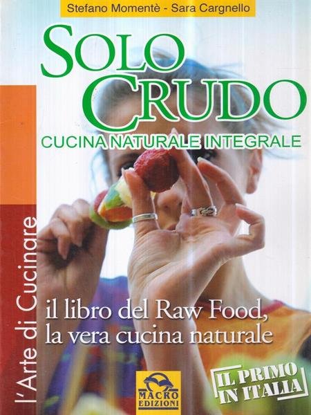 Solo crudo. Cucina naturale integrale