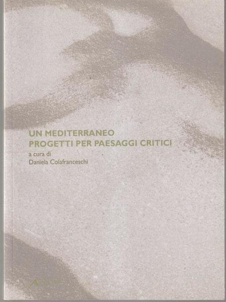 Un Mediterraneo. Progetti per paesaggi critici