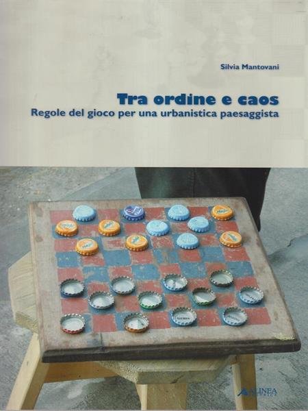 Tra ordine e caos. Regole del gioco per una urbanistica paesaggista
