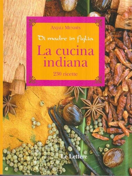La cucina indiana. Di madre in figlia. 230 ricette