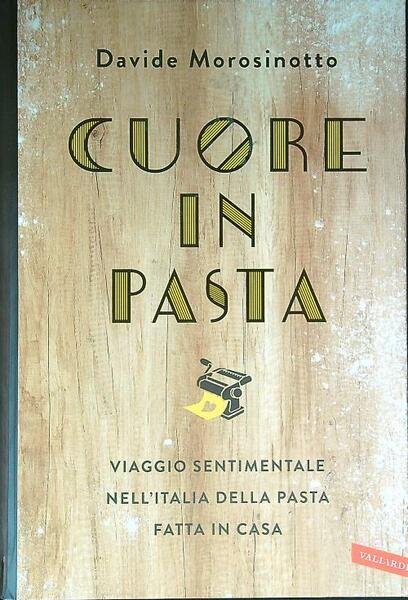 Cuore in pasta. Viaggio sentimentale nell'Italia della pasta fatta in …