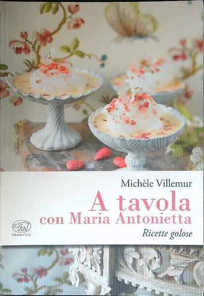 A tavola con Maria Antonietta. Ricette golose