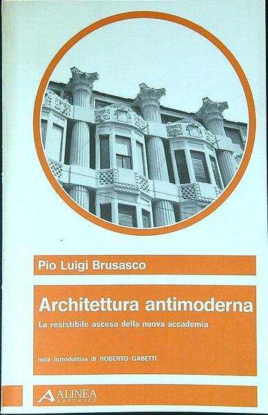 Architettura antimoderna. La resistibile ascesa della nuova accademia