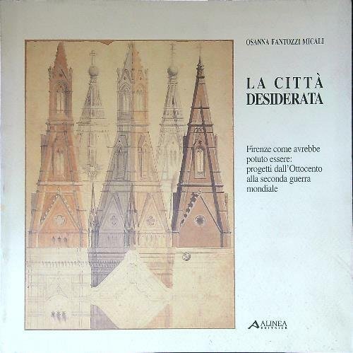 La citta' desiderata. Firenze come avrebbe potuto essere