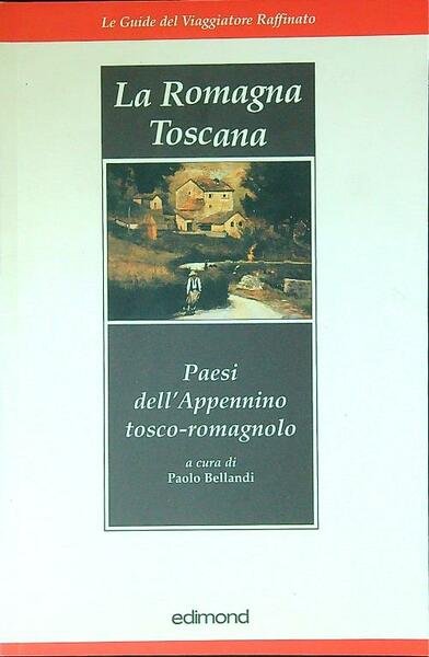 La Romagna toscana. Paesi dell'Appennino tosco romagnolo