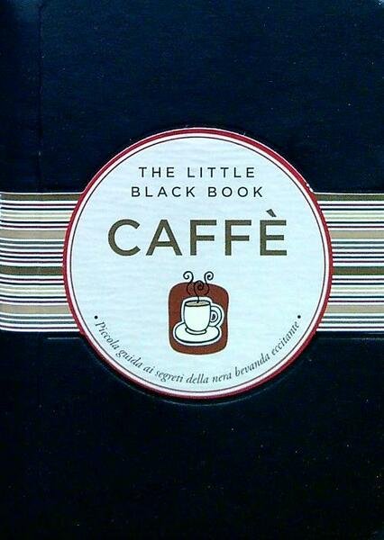 Caffe'. Piccola guida ai segreti della nera bevanda eccitante