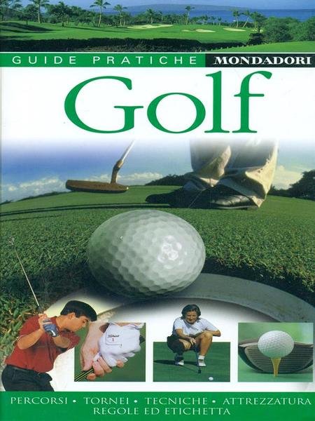 Golf. Percorsi, tornei, tecniche, attrezzatura, regole e etichetta