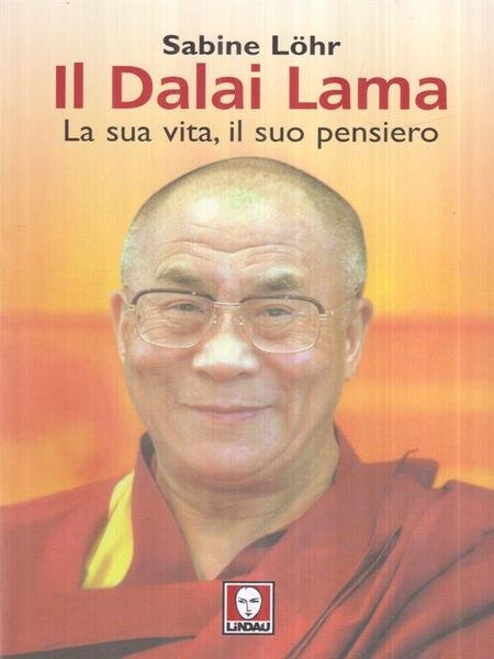 Il Dalai Lama. La sua vita il suo pensiero