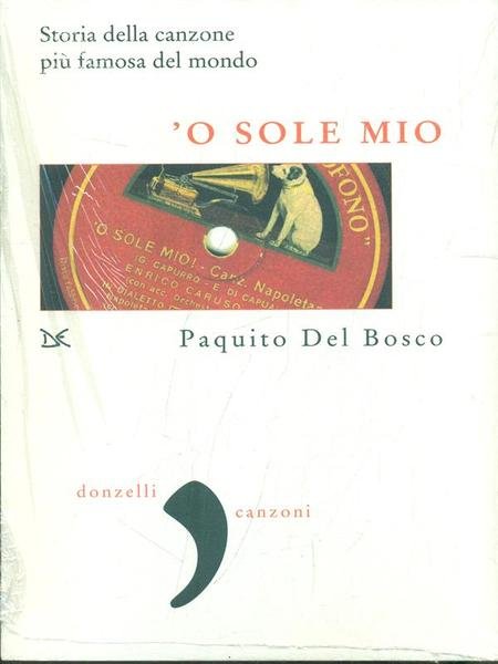 'O sole mio. Storia della canzone piu' famosa del mondo