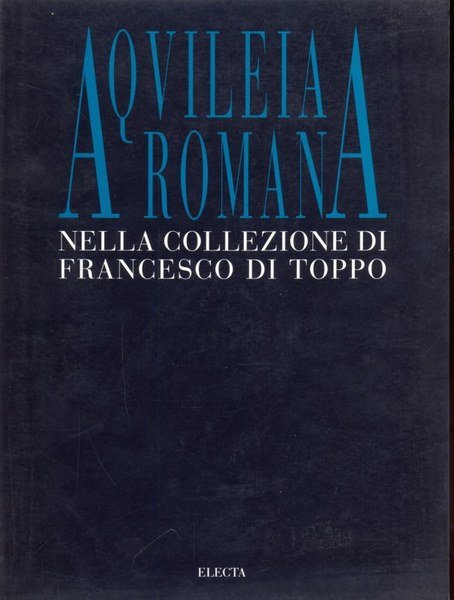 Aquileia romana nella collezione di Francesco di Toppo