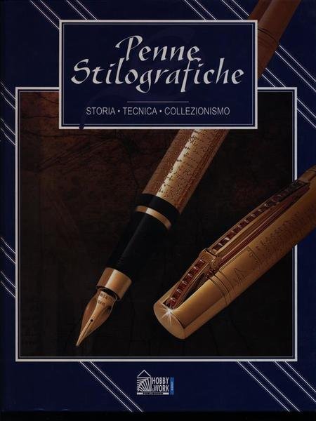 Penne stilografiche. Storia tecnica collezionismo