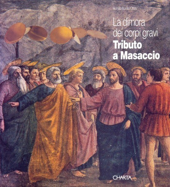 Tributo a Masaccio. La dimora dei corpi gravi
