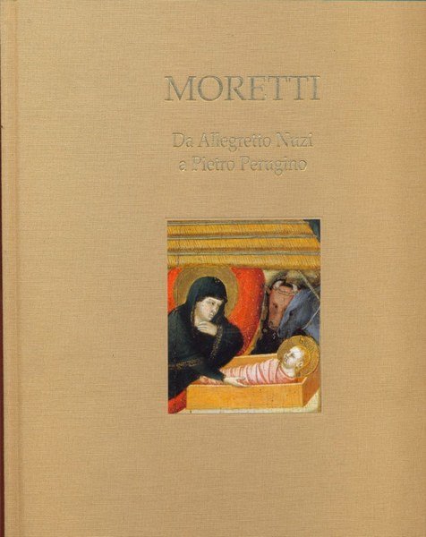 Moretti. Da Allegretto Nuzi a Pietro Perugino