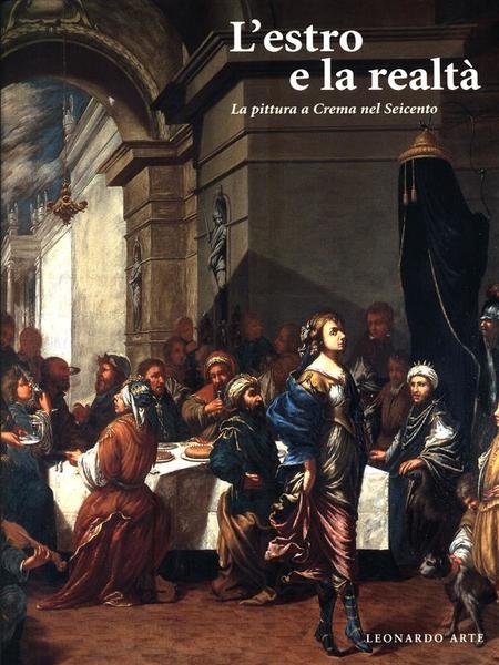 L'estro e la realta'. La pittura a Crema nel Seicento