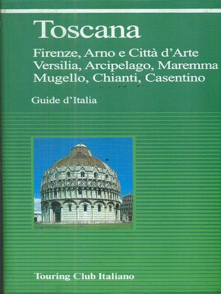 Toscana. Firenze, Arno e citta' d'arte, Versilia, arcipelago, Maremma, Mugello, Chianti, Casentino
