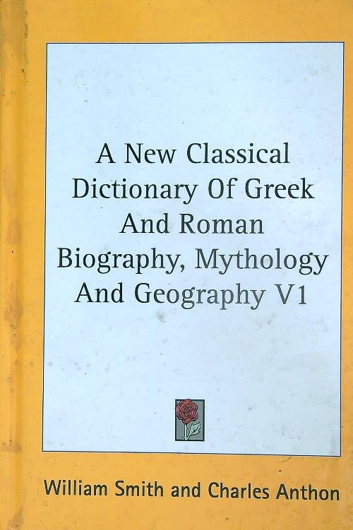 A New Classical Dictionary of Greek and Roman Biography, Mythology …