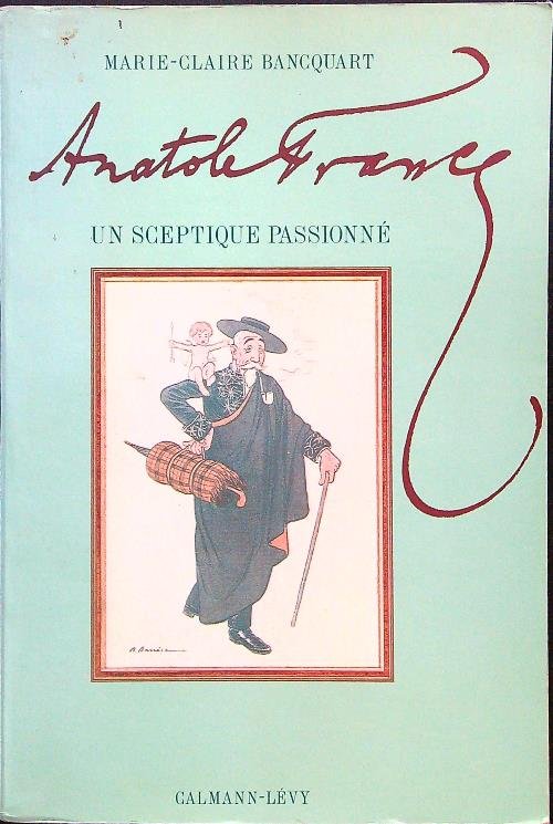 Anatole France - Un Sceptique Passionne'