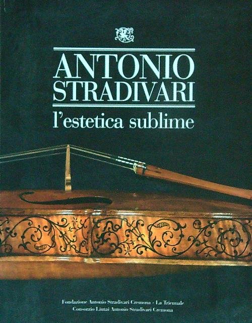 Antonio Stradivari. L'estetica Sublime