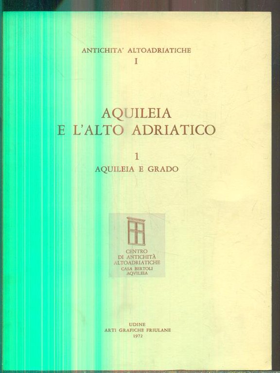 Aquileia e l'alto Adriatico. Vol 1