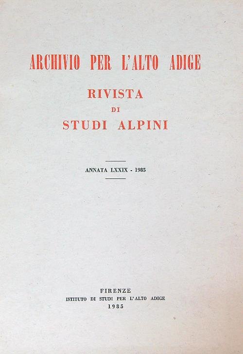 Archivio per l'Alto Adige. Rivista di Studi Alpini Annata LXXIX …