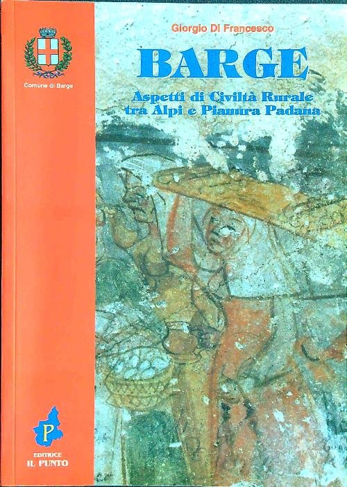 Barge: aspetti di civilta' rurale tra Alpi e pianura padana