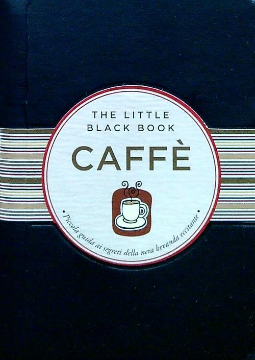 Caffe'. Piccola guida ai segreti della nera bevanda eccitante