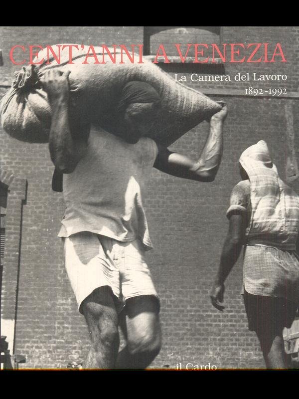 Cent'anni a Venezia - La camera del lavoro 1892-1992
