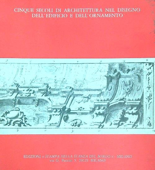 Cinque secoli di Architettura nel Disegno dell'edificio e dell'ordinamento