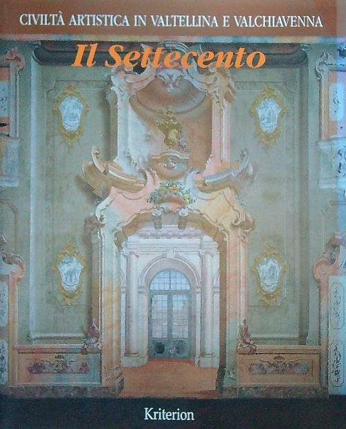 Civilta' artistica in Valtellina e Valchiavenna. Vol 1 Il Settecento