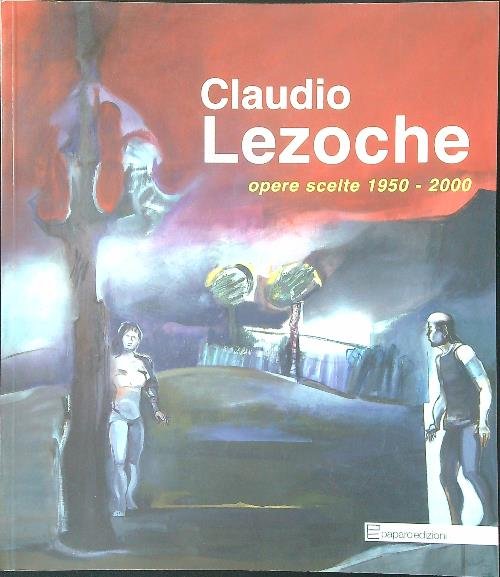 Claudio Lezoche. Opere scelte 1950-2000