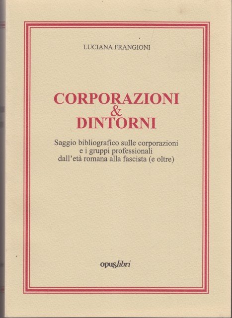 Corporazioni e dintorni. Saggio bibliografico sulle corporazioni e i gruppi …