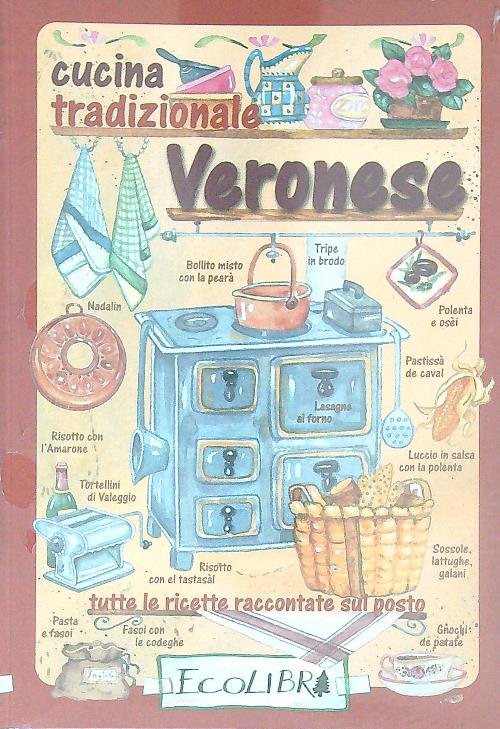 Cucina tradizionale veronese. Tutte le ricette raccontate sul posto