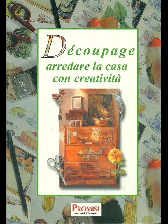 Decoupage. Arredare la casa con creativita'