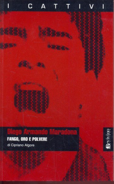 Diego Armando Maradona. Fango, oro e polvere