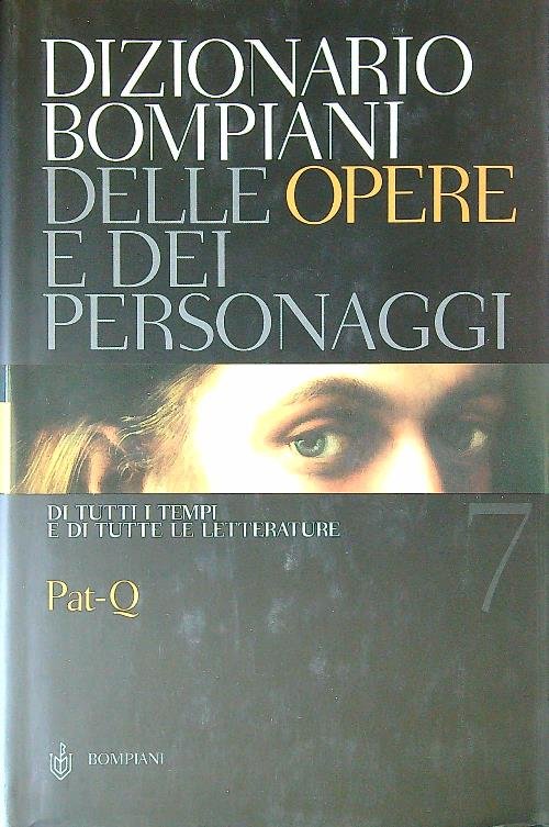Dizionario Bompiani delle opere e dei personaggi. vol.7: Pat - …