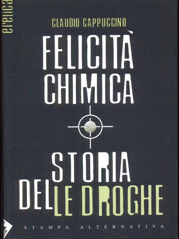Felicita' chimica. Storia delle droghe