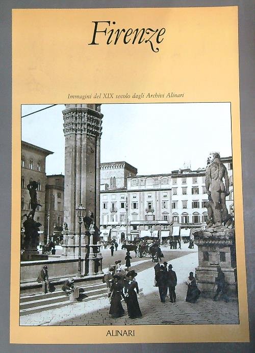 Firenze Immagini del XIX secolo dagli archivi Alinari