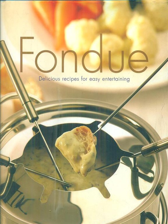 Fondue: Delicious Recipes for Easy Entertaining