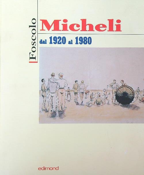 Foscolo Micheli. Dal 1920 al 1980