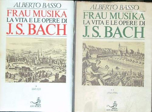 Frau Musika: la vita e le opere di J.S. Bach. …