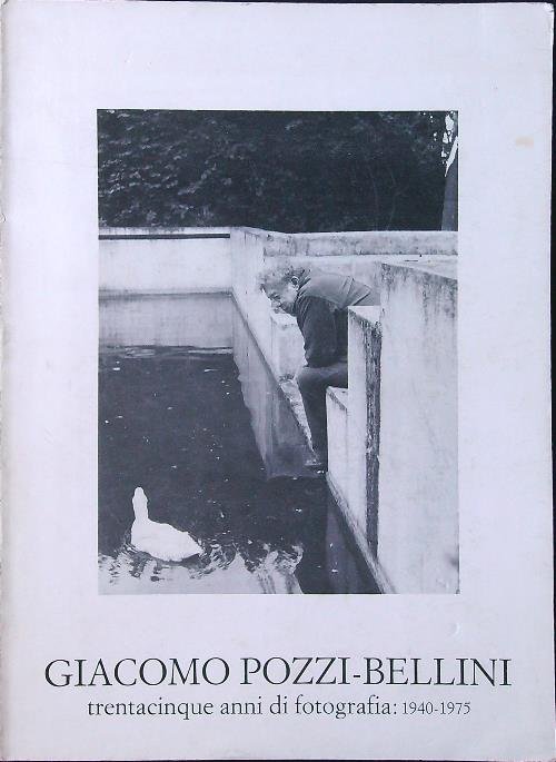 Giacomo Pozzi-Bellini trentacinque anni di fotografia 1940-1975
