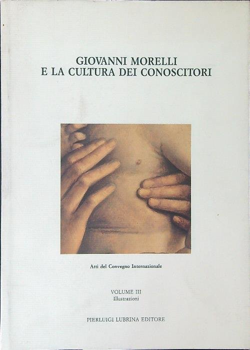 Giovanni Morelli e la cultura dei conoscitori Vol III