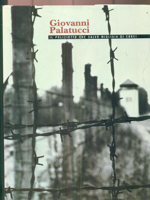 Giovanni Palatucci. Il poliziotto che salvo' migliaia di ebrei