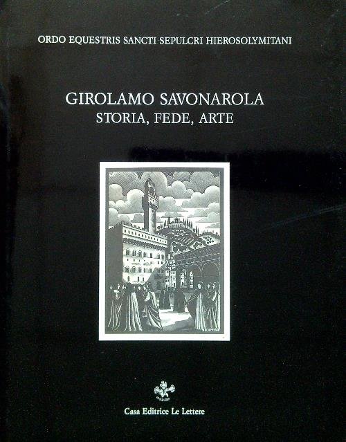 Girolamo Savonarola. Storia, fede, arte